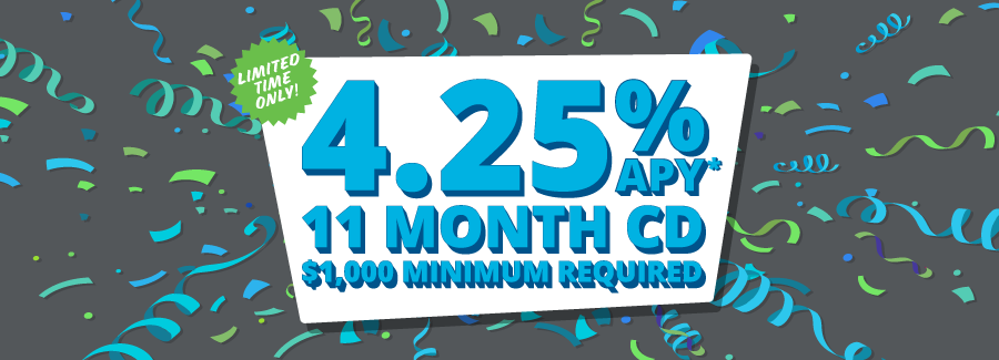 Limited time only! 4.25% 11 Month CD, $1,000 Minimum Required