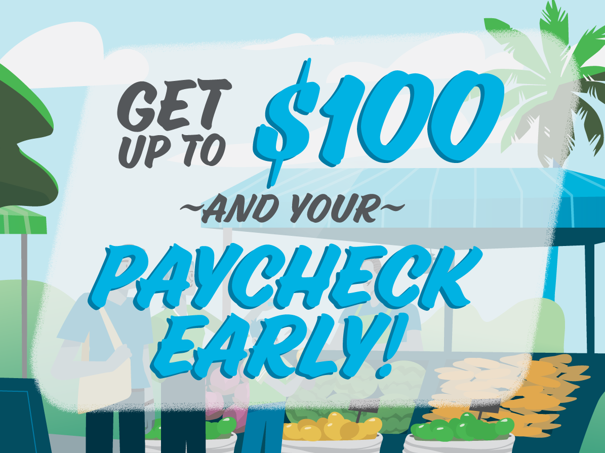 Get up to $100 and your paycheck early!