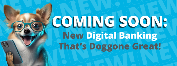 Coming Soon: New Digital Banking That's Doggone Great!
